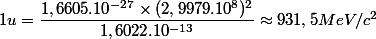 1u= \dfrac{1,6605.10^{-27} \times (2,9979.10^8)^2}{1,6022.10^{-13}} \approx 931,5MeV/c^2 